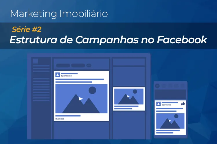 Série Marketing #2 - Estrutura de Campanhas no Facebook Série Marketing #2 - Estrutura de Campanhas no Facebook