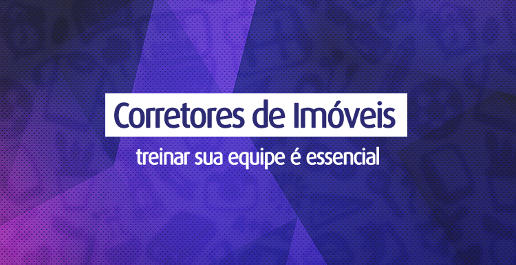 Corretores de Imóveis: treinar sua equipe é essencial