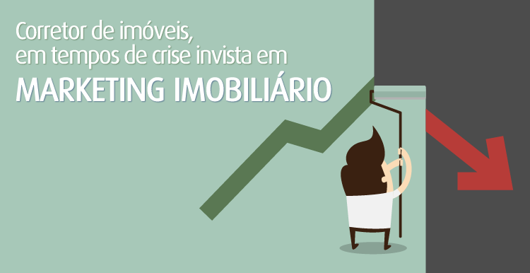 Corretor, em tempos de crise, invista em Marketing Imobiliário