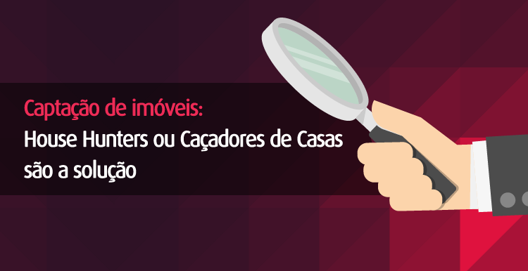 Captação de imóveis: House Hunters ou Caçadores de Casas são a solução