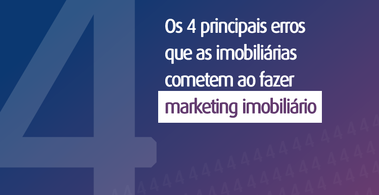 Os 4 principais erros que as imobiliárias cometem ao fazer marketing imobiliário