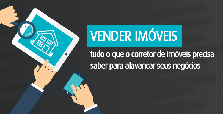 Vender imóveis: tudo o que o corretor de imóveis precisa saber para alavancar seus negócios