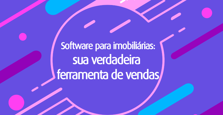 Software para imobiliárias: sua verdadeira ferramenta de vendas Software para imobiliárias: sua verdadeira ferramenta de vendas