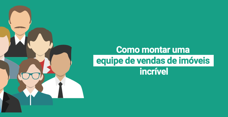 Como montar uma equipe de vendas de imóveis incrível Como montar uma equipe de vendas de imóveis incrível