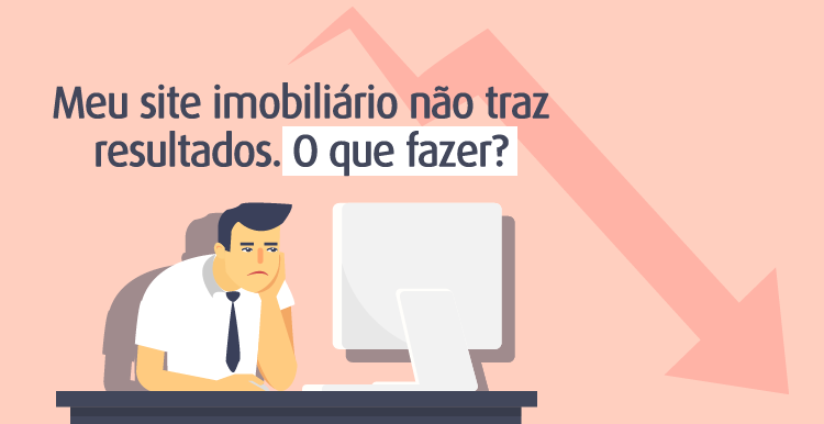 Meu site imobiliário não traz resultados. O que fazer? Meu site imobiliário não traz resultados. O que fazer?
