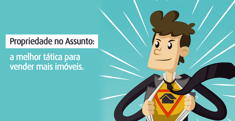 Propriedade no Assunto: a melhor tática para vender mais imóveis