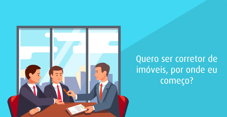 Quero ser corretor de imóveis, por onde eu começo? Quero ser corretor de imóveis, por onde eu começo?